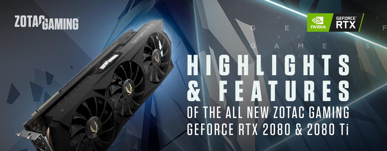 HIGHLIGHTS &FITUR ZOTAC GAMING GEFORCE RTX 2080 & 2080 TI